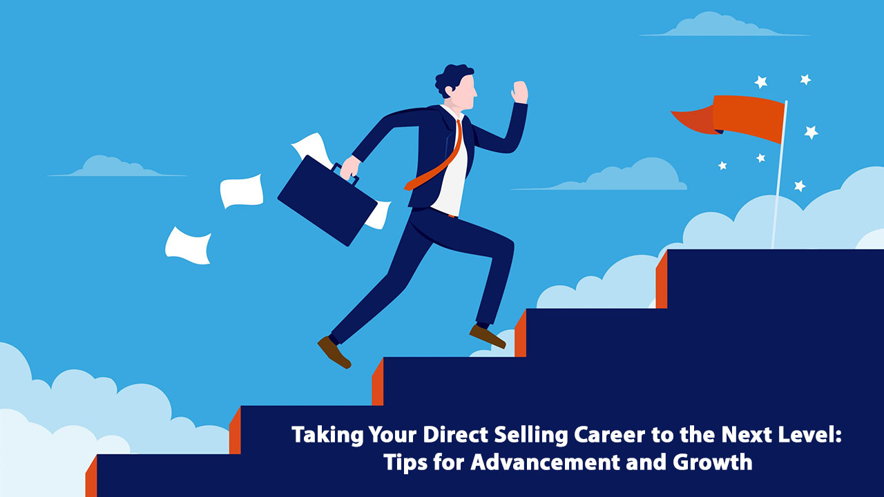 Taking Your Direct Selling Career to the Next Level: Tips for Advancement and Growth