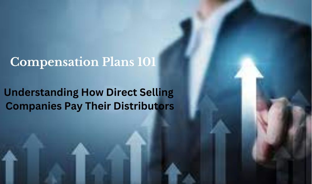 Compensation Plans 101: Understanding How Direct Selling Companies Pay Their Distributors