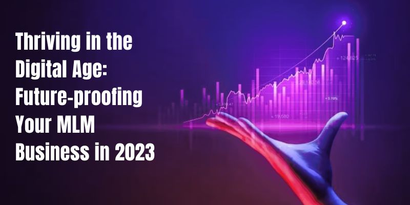 Thriving in the Digital Age: Future-proofing Your MLM Business in 2023